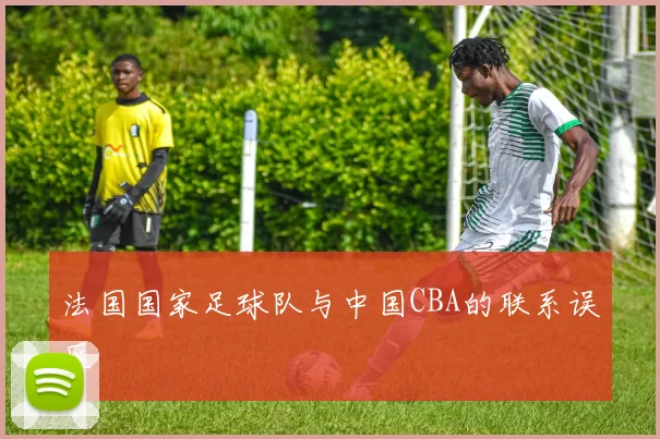 法国国家足球队与中国CBA的联系误区