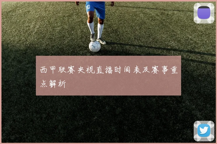 西甲联赛央视直播时间表及赛事重点解析