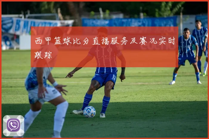 西甲篮球比分直播服务及赛况实时跟踪